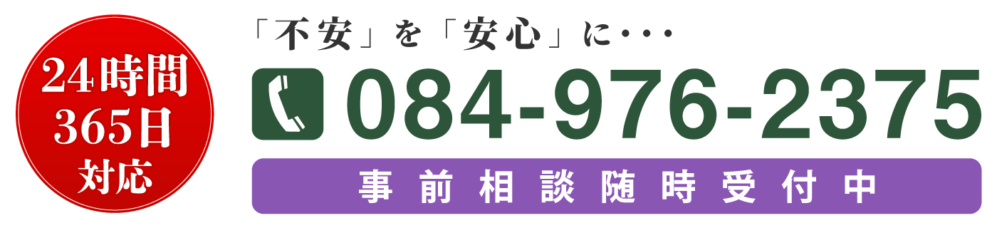 24時間365日対応「不安を」を「安心」に・・・お問合せ番号084-976-2375事前相談随時受付中